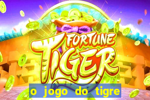 o jogo do tigre da dinheiro